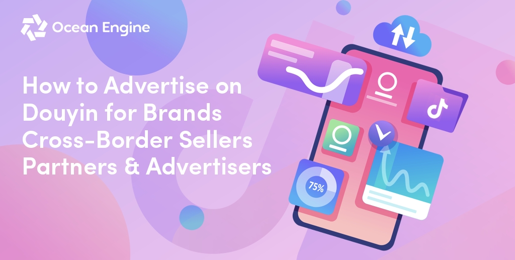 How to Advertise on Douyin for Brands, Cross-Border Sellers, Partners & Advertisers