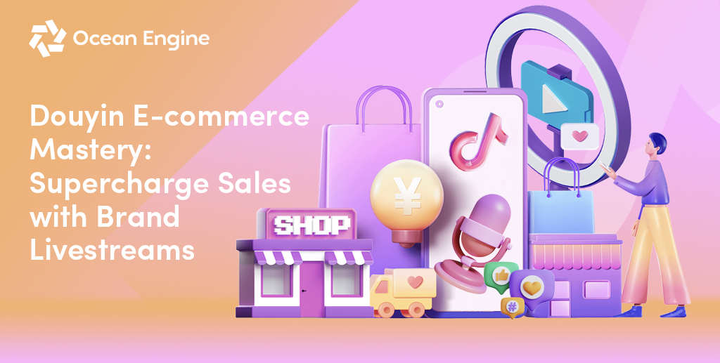 Douyin E-commerce Mastery: Supercharge Sales with Brand Livestreams