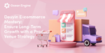 Douyin E-commerce Mastery: Ensure Long-Term Growth with a Product Venue Strategy