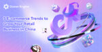 Douyin for Retail: Trends to Grow Your Retail Business in China