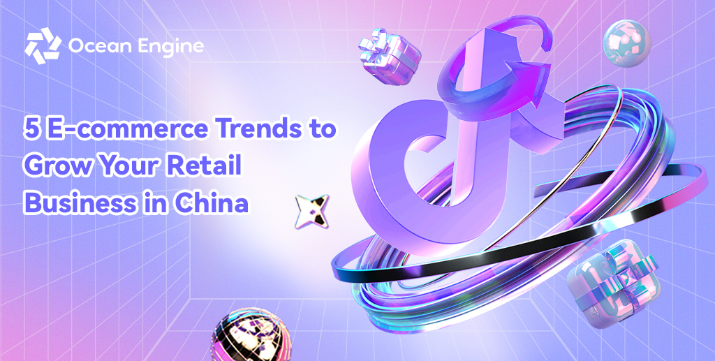 Douyin for Retail: Trends to Grow China Retail Business